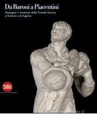Da Baroni a Piacentini. Immagine e memoria della Grande Guerra a Genova e in Liguria Da Baroni a Piacentini. Immagine e memoria della Grande Guerra a Genova e in Liguria