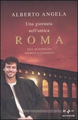 Una giornata nell'antica Roma. Vita quotidiana, segreti e curiosit�