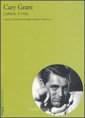Cary Grant. L'attore, il mito Cary Grant. L'attore, il mito