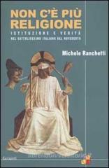 Non c'è più religione. Istituzione e verità nel cattolicesimo italiano del Novecento Non c'è più religione. Istituzione e verità nel cattolicesimo italiano del Novecento
