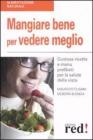 Mangiare bene per vedere meglio. Gustose ricette e men� prelibati per la salute della vista