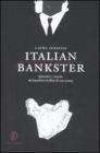 Italian bankster. Splendori e miserie dei banchieri d'affari di casa nostra