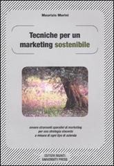 Tecniche per un marketing sostenibile ovvero strumenti operativi di marketing per una strategia vincente a misura in ogni tipo di azienda Tecniche per un marketing sostenibile ovvero strumenti operativi di marketing per una strategia vincente a misura in ogni tipo di azienda