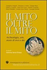 Il mito oltre il mito. Archeologia, arte, storie di eroi e dei Il mito oltre il mito. Archeologia, arte, storie di eroi e dei