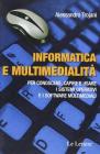 Informatica e multimedialit�. Per conoscere, capire e usare i sistemi operativi e i software multimediali