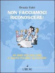 Non facciamoci riconoscere! 100 modi per non fare il solito italiano all'estero