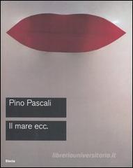 Pascali. Il mare ecc. Catalogo della mostra (Roma, 15 ottobre-27 novembre 2005) Pascali. Il mare ecc. Catalogo della mostra (Roma, 15 ottobre-27 novembre 2005)