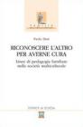 Riconoscere l'altro per averne cura. Linee di pedagogia familiare nella societ� multiculturale