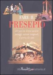 Fare il presepio. Costruire con diverse tecniche paesaggi, statuine, temporali, il giorno e la notte