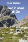 Solo in nome di Dio. Il sacerdozio: una scelta che rende �uomini tra gli uomini�