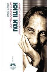 Conversazioni con Ivan Illich. Un archeologo della modernit�