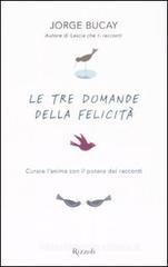 Le tre domande della felicit�. Curare l'anima con il potere dei racconti