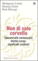 Non di solo cervello. Educare alle connessioni mente-corpo-significati-contesti Non di solo cervello. Educare alle connessioni mente-corpo-significati-contesti
