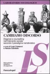 Cambiamo discorso. Diagnosi e counselling nell'intervento sociale secondo il paradigma narrativistico Cambiamo discorso. Diagnosi e counselling nell'intervento sociale secondo il paradigma narrativistico