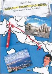 Napoli-Milano. Solo andata. Racconto semiserio di un viaggio dal sud al nord Napoli-Milano. Solo andata. Racconto semiserio di un viaggio dal sud al nord