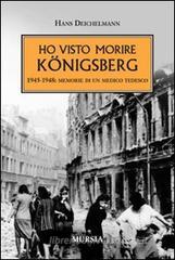 Ho visto morire Königsberg. 1945-1948: memorie di un medico tedesco Ho visto morire Königsberg. 1945-1948: memorie di un medico tedesco