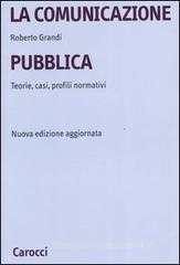 La comunicazione pubblica. Teorie, casi, profili normativi La comunicazione pubblica. Teorie, casi, profili normativi