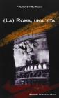 (La) Roma, una vita. Note in margine a un lungo viaggio nell'urbe