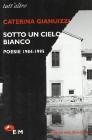 Sotto un cielo bianco. Poesie (1984-1995)