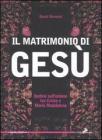 Il matrimonio di Ges�. Ipotesi sull'unione tra Cristo e Maria Maddalena