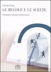 Le regole e le scelte. Introduzione alla grammatica italiana Le regole e le scelte. Introduzione alla grammatica italiana