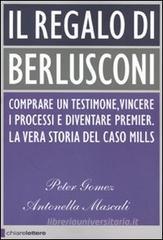Il regalo di Berlusconi. Comprare un testimone, vincere i processi e diventare premier. La vera storia del caso Mills