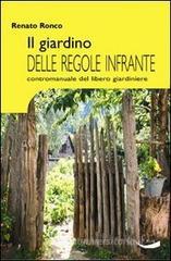 Il giardino delle regole infrante. Contromanuale del libero giardinaggio