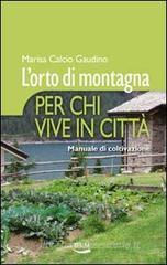 L' orto di montagna per chi vive in citt�. Manuale di coltivazione