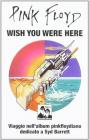Pink Floyd. Wish you were here. Viaggio nell'album pinkfloydiano dedicato a Syd Barrett