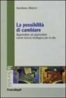 La possibilit� di cambiare. Apprendere ad apprendere come risorsa strategica per la vita