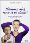 Mamma mia, non lo so pi� educare!