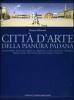 Citt� d'arte della pianura padana. Alessandria, Bologna, Brescia, Cremona, Lodi, Mantova, Modena, Parma, Pavia, Piacenza, Reggio Emilia, Verona