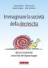 Immaginare la societ� della decrescita. Percorsi sostenibili verso l'et� del doposviluppo