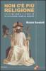 Non c'� pi� religione. Istituzione e verit� nel cattolicesimo italiano del Novecento
