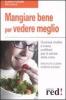 Mangiare bene per vedere meglio. Gustose ricette e men� prelibati per la salute della vista