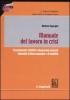 Manuale del lavoro in crisi. Licenziamenti collettivi, integrazioni salariali, indennit� di disoccupazione e di mobilit�