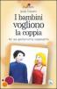 I bambini vogliono la coppia. Per una genitorialit� responsabile