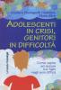 Adolescenti in crisi, genitori in difficolt�. Come capire e aiutare tuo figlio negli anni difficili