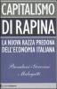 Capitalismo di rapina. La nuova razza predona dell'economia italiana
