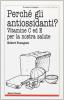 Perch� gli antiossidanti? Vitamine C ed E per la nostra salute