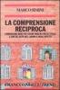 La comprensione reciproca. Comunicare bene per vivere meglio con se stessi e con gli altri nel lavoro e negli affetti