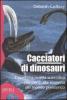 Cacciatori di dinosauri. L'acerrima rivalit� scientifica che port� alla scoperta del mondo preistorico