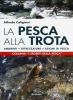 La pesca alla trota. Tecniche, trucchi e consigli per pescare la preda d'acqua dolce pi� ambita