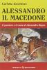 Alessandro il Macedone. Il pensiero e il cuore di Alessandro Magno