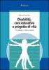 Disabilit�, cura educativa e progetto di vita. Tra pedagogia e didattica speciale