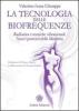 La tecnologia delle biofrequenze. Radionica e tecniche vibrazioniali: nuovi percorsi della medicina