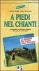 A piedi nel Chianti. 65 passeggiate, escursioni e trekking alla scoperta della natura