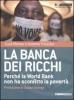 La banca dei ricchi. Perch� la World Bank non ha sconfitto la povert�