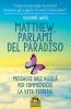 Matthew, parlami del paradiso. Messaggi dall'aldil� per comprendere la vita terrena
