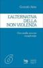 L' alternativa della non violenza. Una scelta ancora inesplorata